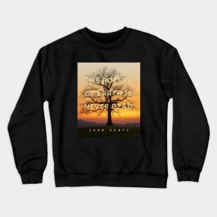 John Keats quote: The poetry of earth is never dead Crewneck Sweatshirt